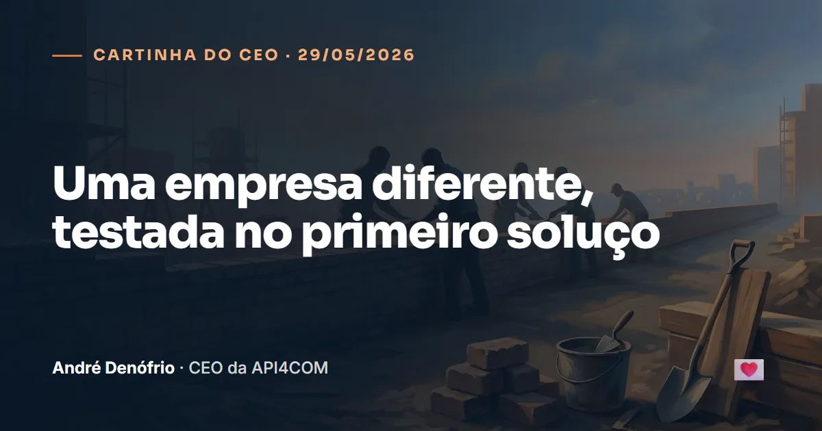 Cartinha do CEO de 29/05/2026: Uma empresa diferente, testada no primeiro soluço