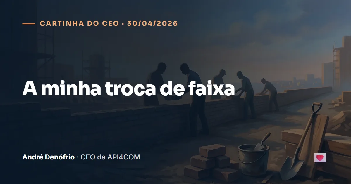 Cartinha do CEO de 30/04/2026: A minha troca de faixa